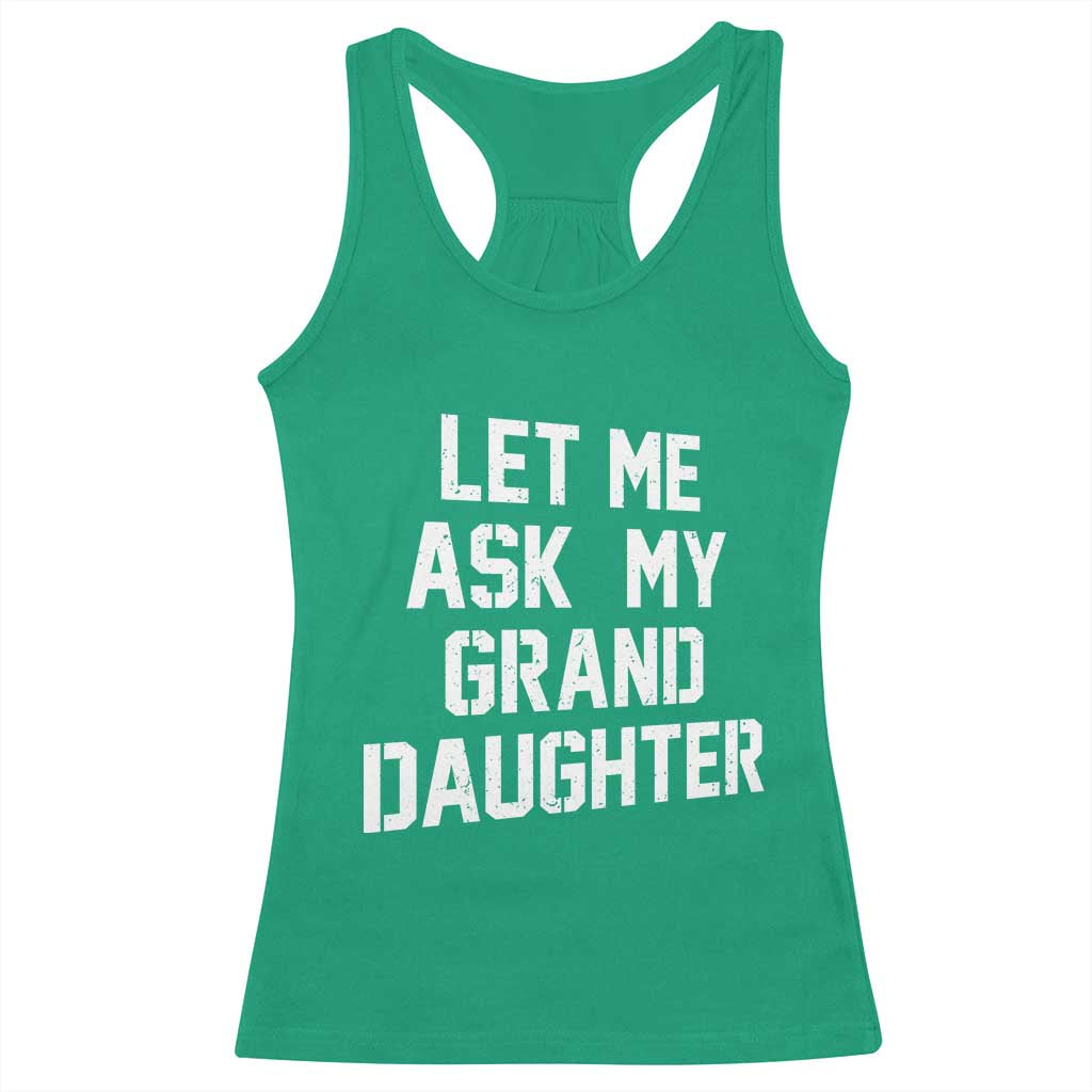 Let Me Ask My Granddaughter Racerback Tank Top Funny Grandpa Gift Fathers Day