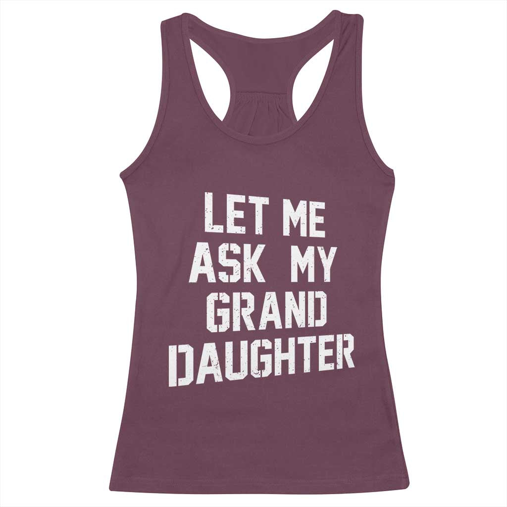 Let Me Ask My Granddaughter Racerback Tank Top Funny Grandpa Gift Fathers Day