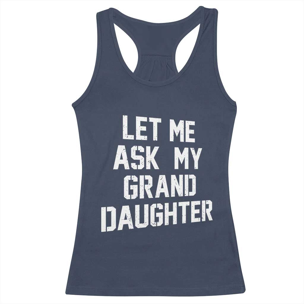 Let Me Ask My Granddaughter Racerback Tank Top Funny Grandpa Gift Fathers Day