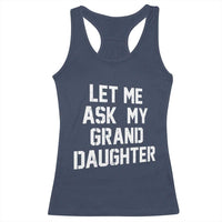 Let Me Ask My Granddaughter Racerback Tank Top Funny Grandpa Gift Fathers Day