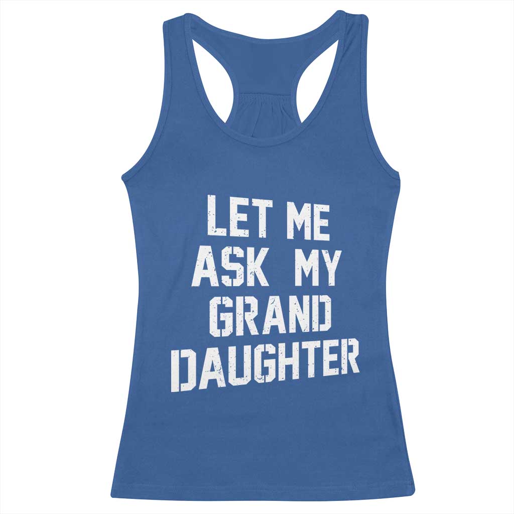 Let Me Ask My Granddaughter Racerback Tank Top Funny Grandpa Gift Fathers Day