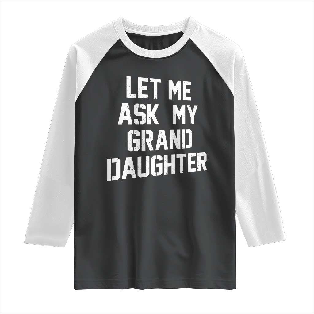 Let Me Ask My Granddaughter Raglan Shirt Funny Grandpa Gift Fathers Day