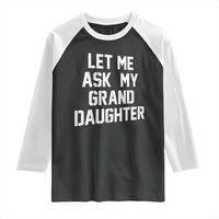 Let Me Ask My Granddaughter Raglan Shirt Funny Grandpa Gift Fathers Day