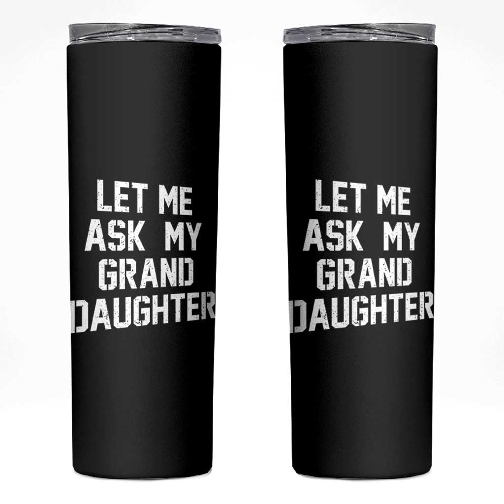 Let Me Ask My Granddaughter Skinny Tumbler Funny Grandpa Gift Fathers Day