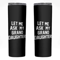 Let Me Ask My Granddaughter Skinny Tumbler Funny Grandpa Gift Fathers Day