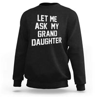 Let Me Ask My Granddaughter Sweatshirt Funny Grandpa Gift Fathers Day