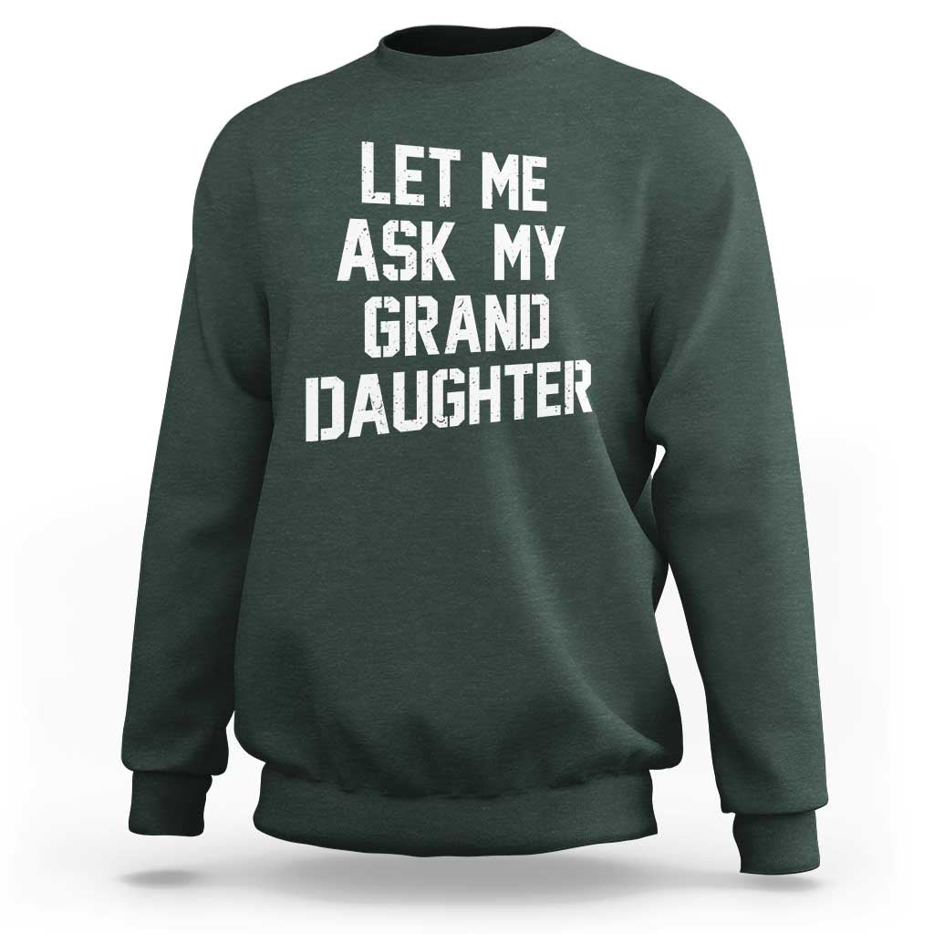 Let Me Ask My Granddaughter Sweatshirt Funny Grandpa Gift Fathers Day