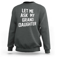 Let Me Ask My Granddaughter Sweatshirt Funny Grandpa Gift Fathers Day