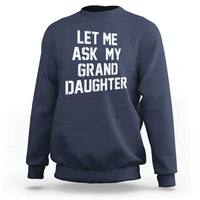 Let Me Ask My Granddaughter Sweatshirt Funny Grandpa Gift Fathers Day