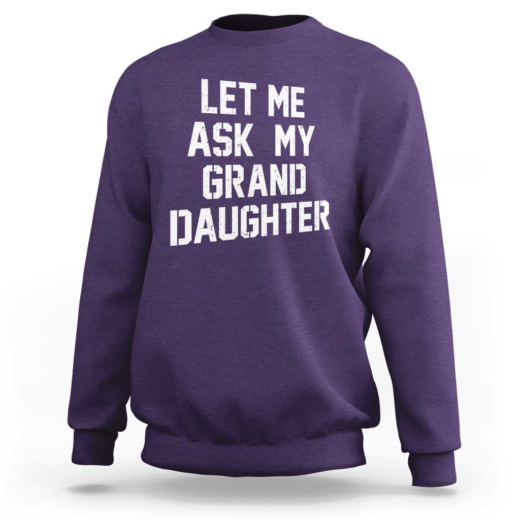 Let Me Ask My Granddaughter Sweatshirt Funny Grandpa Gift Fathers Day