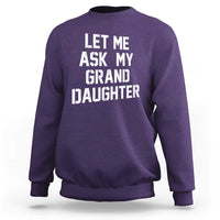 Let Me Ask My Granddaughter Sweatshirt Funny Grandpa Gift Fathers Day
