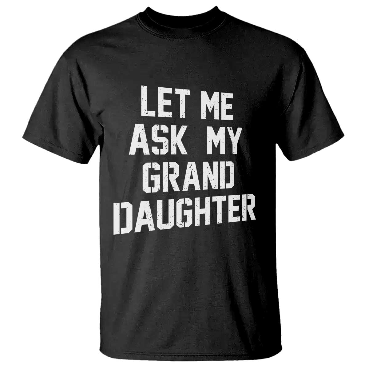 Let Me Ask My Granddaughter T Shirt Funny Grandpa Gift Fathers Day