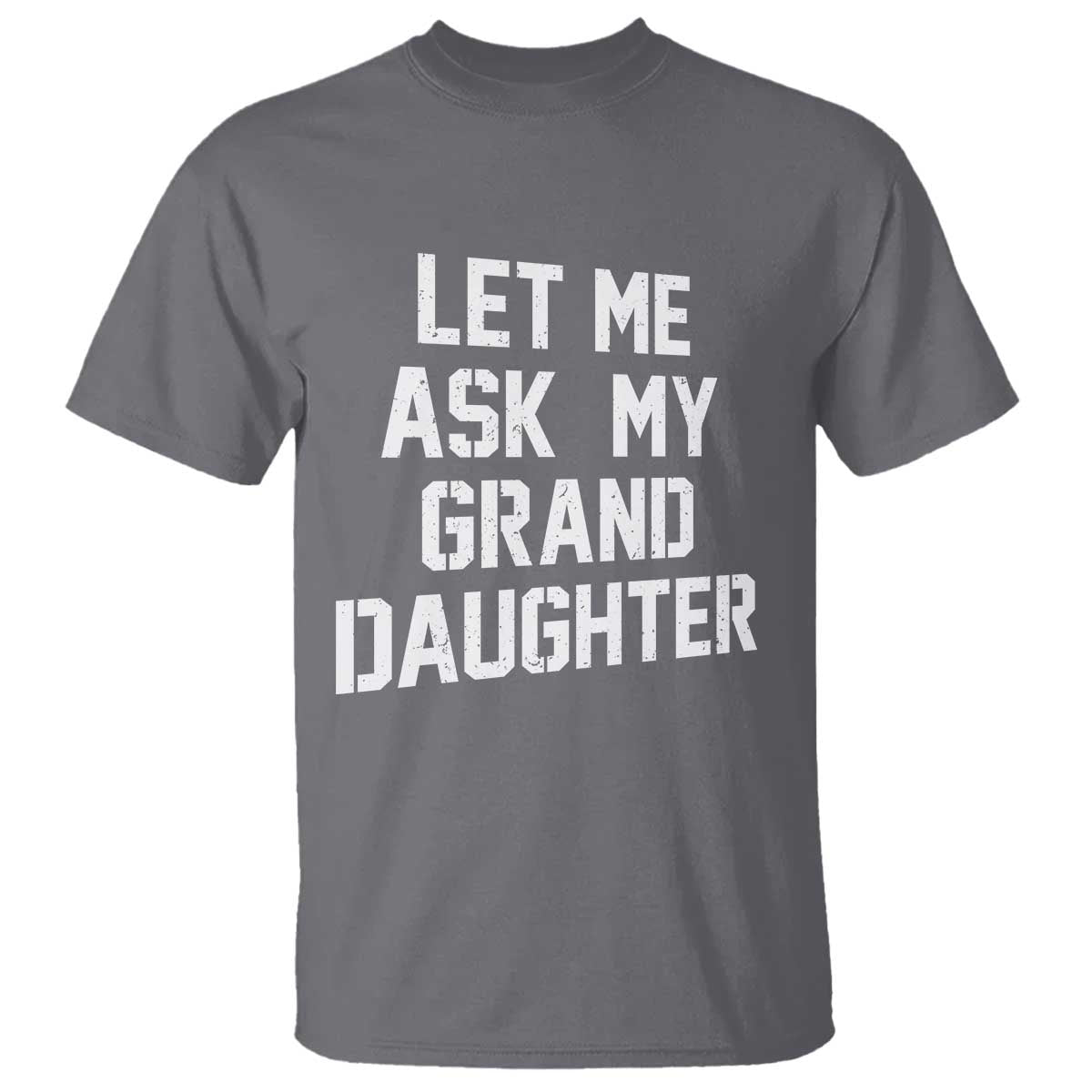 Let Me Ask My Granddaughter T Shirt Funny Grandpa Gift Fathers Day