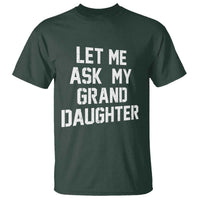 Let Me Ask My Granddaughter T Shirt Funny Grandpa Gift Fathers Day