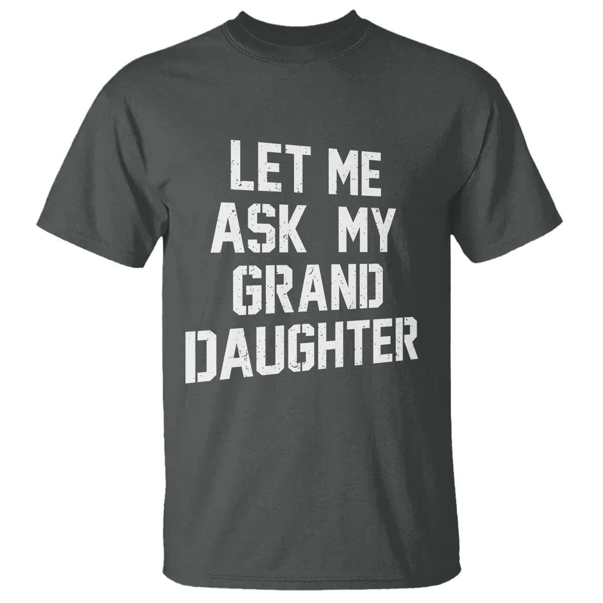 Let Me Ask My Granddaughter T Shirt Funny Grandpa Gift Fathers Day