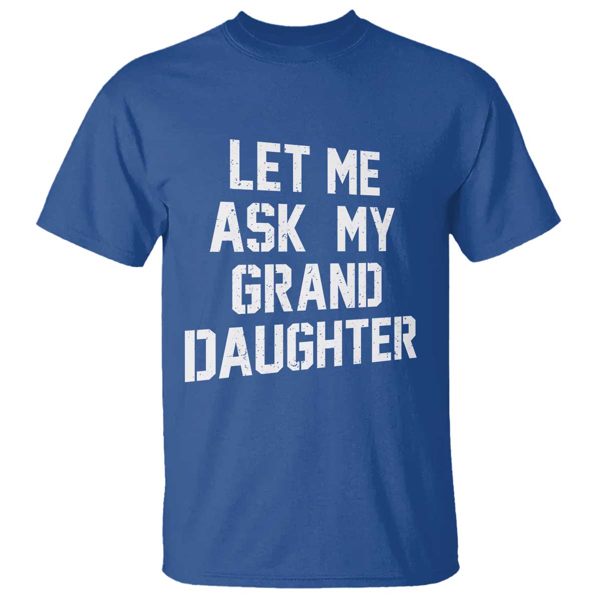 Let Me Ask My Granddaughter T Shirt Funny Grandpa Gift Fathers Day