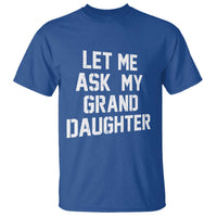 Let Me Ask My Granddaughter T Shirt Funny Grandpa Gift Fathers Day