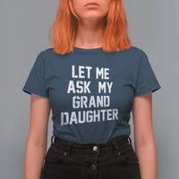 Let Me Ask My Granddaughter T Shirt For Women Funny Grandpa Gift Fathers Day