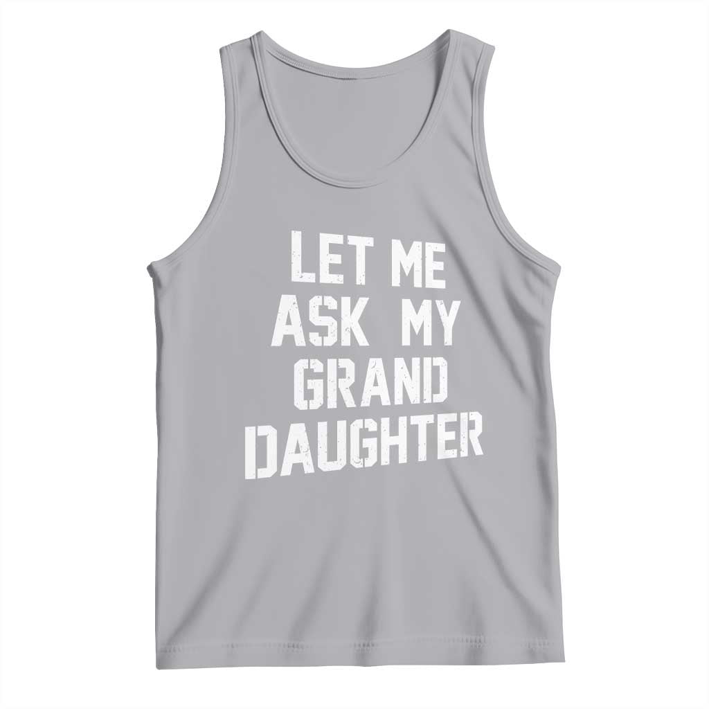 Let Me Ask My Granddaughter Tank Top Funny Grandpa Gift Fathers Day