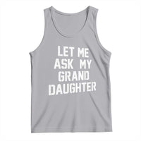 Let Me Ask My Granddaughter Tank Top Funny Grandpa Gift Fathers Day