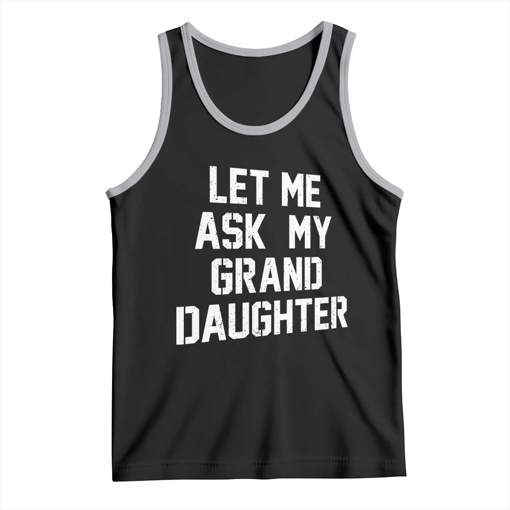 Let Me Ask My Granddaughter Tank Top Funny Grandpa Gift Fathers Day