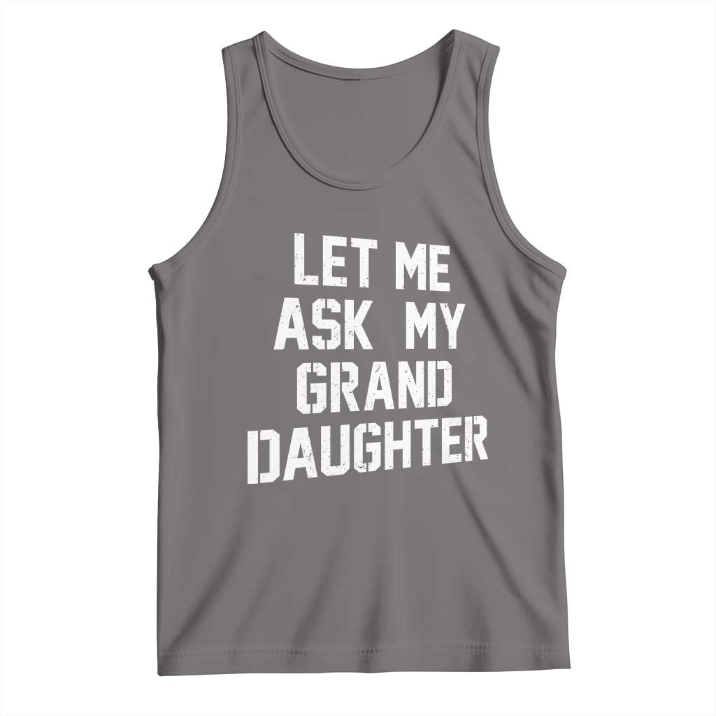 Let Me Ask My Granddaughter Tank Top Funny Grandpa Gift Fathers Day