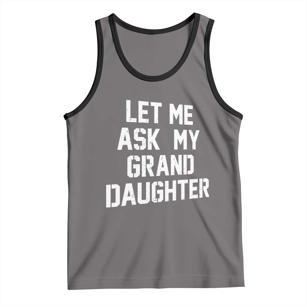 Let Me Ask My Granddaughter Tank Top Funny Grandpa Gift Fathers Day
