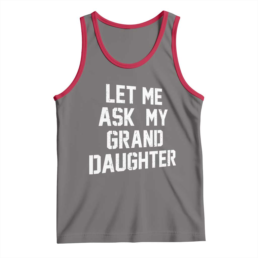 Let Me Ask My Granddaughter Tank Top Funny Grandpa Gift Fathers Day
