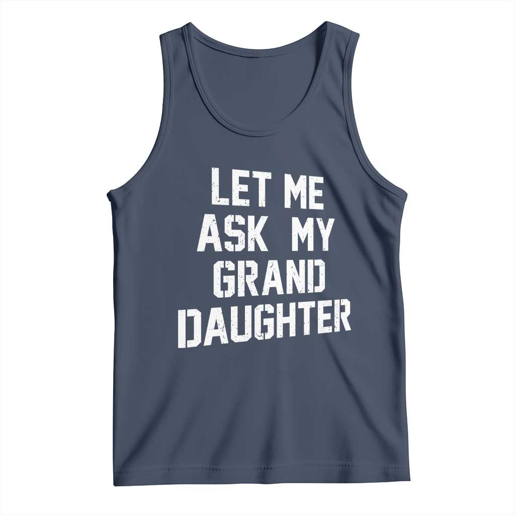 Let Me Ask My Granddaughter Tank Top Funny Grandpa Gift Fathers Day