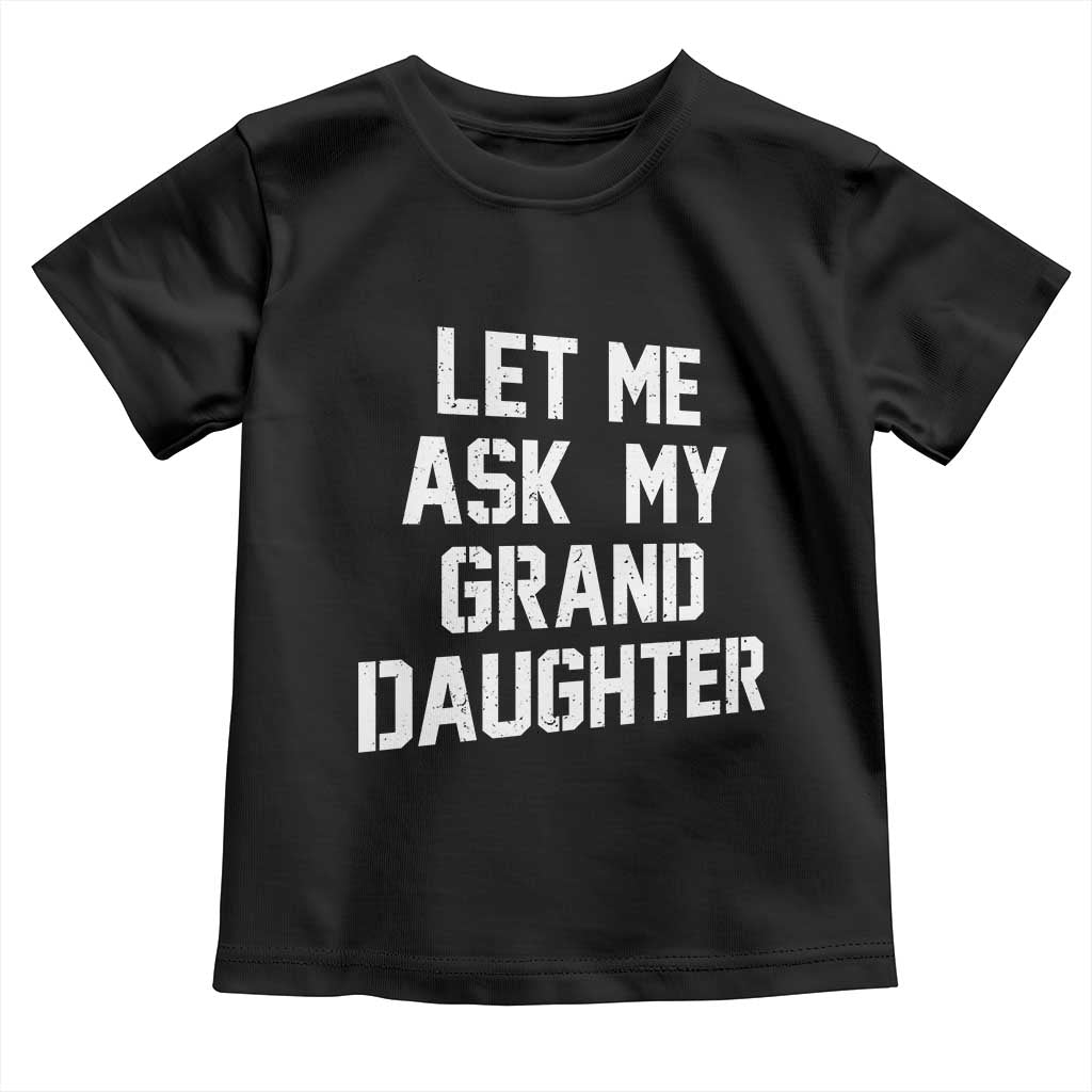 Let Me Ask My Granddaughter Toddler T Shirt Funny Grandpa Gift Fathers Day