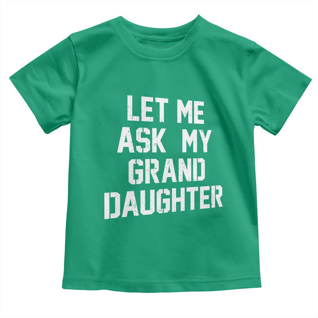 Let Me Ask My Granddaughter Toddler T Shirt Funny Grandpa Gift Fathers Day
