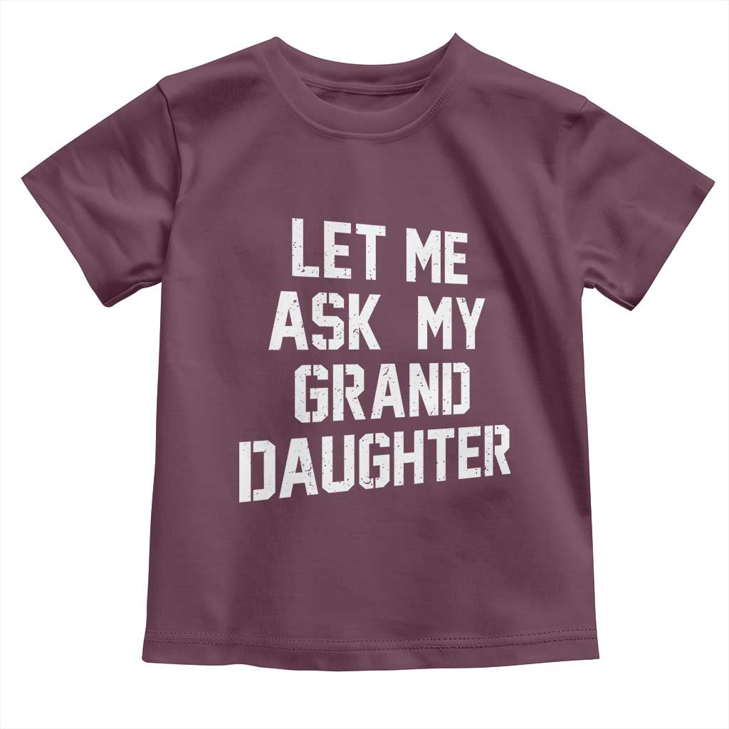 Let Me Ask My Granddaughter Toddler T Shirt Funny Grandpa Gift Fathers Day