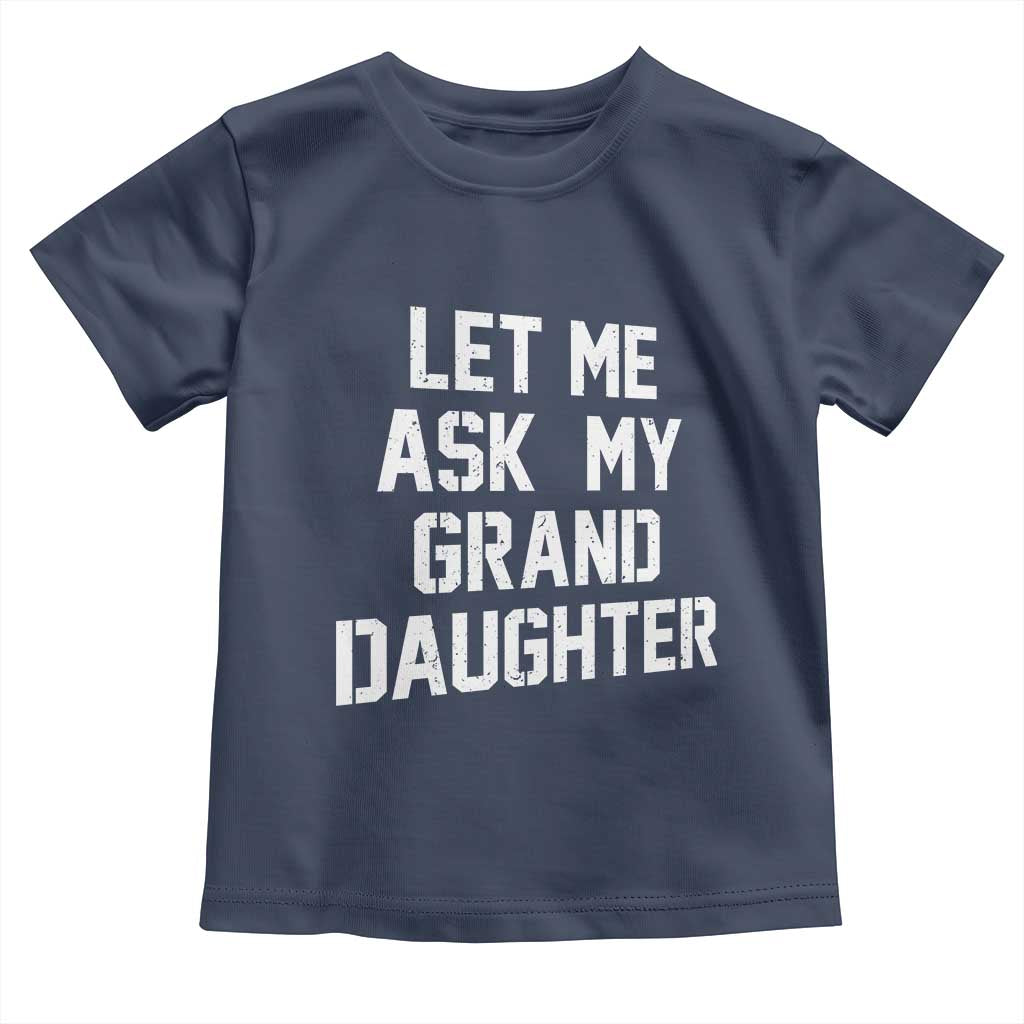 Let Me Ask My Granddaughter Toddler T Shirt Funny Grandpa Gift Fathers Day