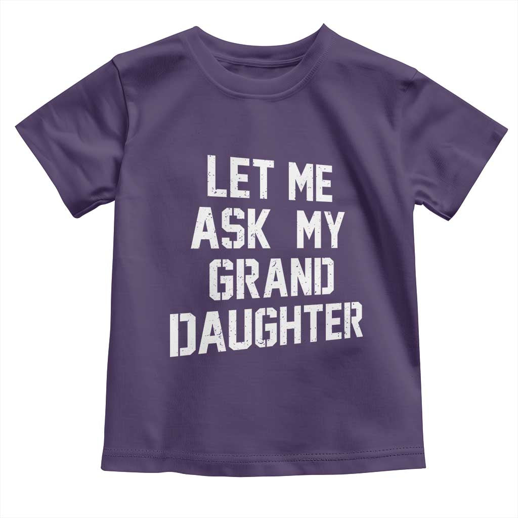 Let Me Ask My Granddaughter Toddler T Shirt Funny Grandpa Gift Fathers Day
