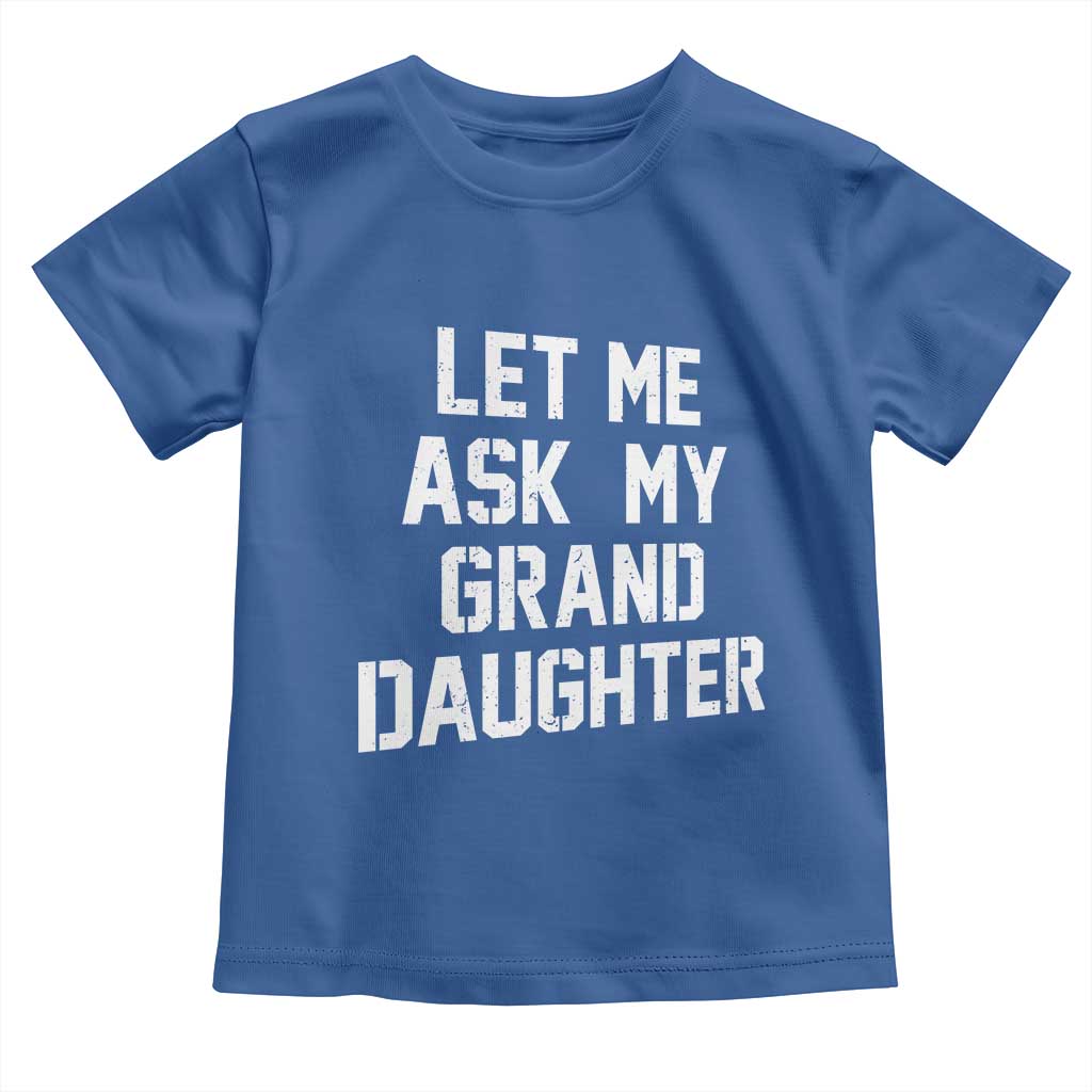 Let Me Ask My Granddaughter Toddler T Shirt Funny Grandpa Gift Fathers Day