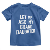 Let Me Ask My Granddaughter Toddler T Shirt Funny Grandpa Gift Fathers Day