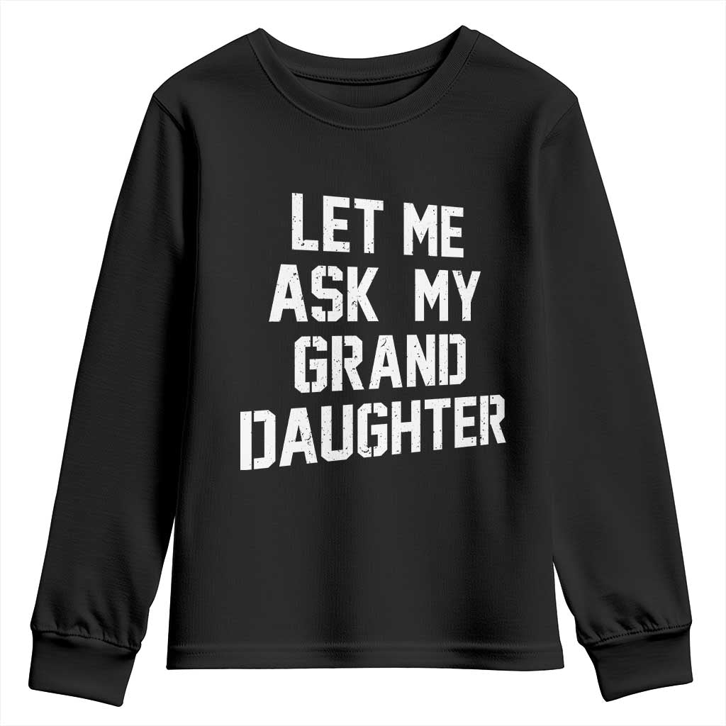 Let Me Ask My Granddaughter Youth Sweatshirt Funny Grandpa Gift Fathers Day