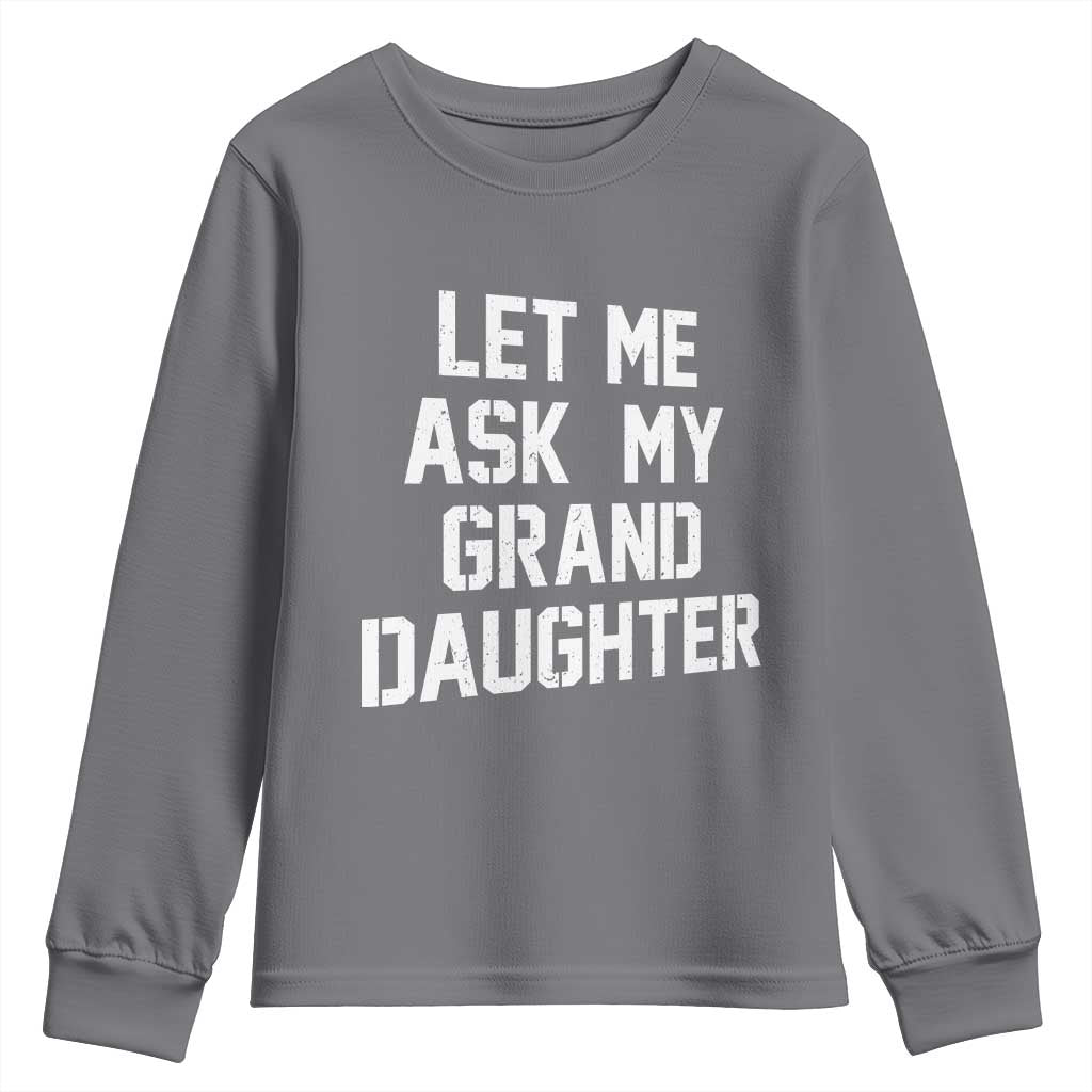 Let Me Ask My Granddaughter Youth Sweatshirt Funny Grandpa Gift Fathers Day