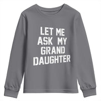 Let Me Ask My Granddaughter Youth Sweatshirt Funny Grandpa Gift Fathers Day
