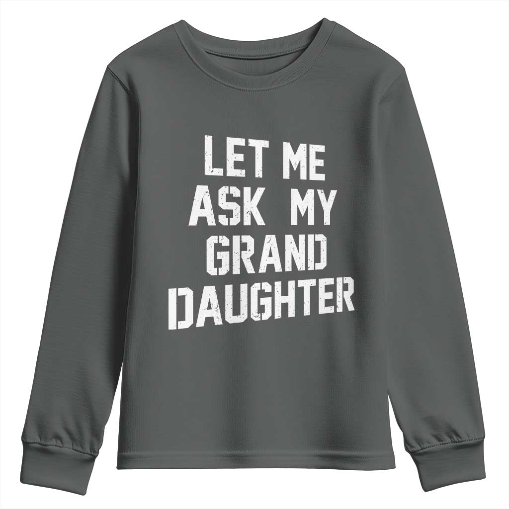 Let Me Ask My Granddaughter Youth Sweatshirt Funny Grandpa Gift Fathers Day