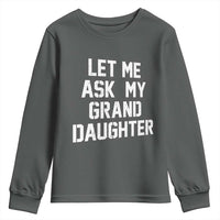 Let Me Ask My Granddaughter Youth Sweatshirt Funny Grandpa Gift Fathers Day