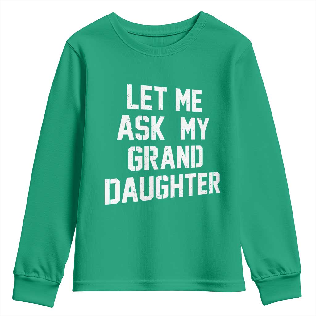 Let Me Ask My Granddaughter Youth Sweatshirt Funny Grandpa Gift Fathers Day