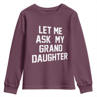 Let Me Ask My Granddaughter Youth Sweatshirt Funny Grandpa Gift Fathers Day