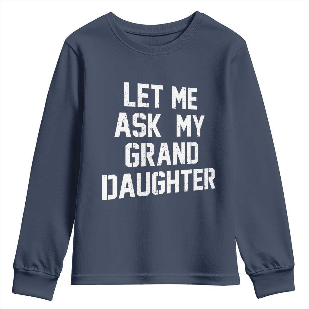 Let Me Ask My Granddaughter Youth Sweatshirt Funny Grandpa Gift Fathers Day