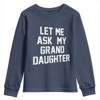 Let Me Ask My Granddaughter Youth Sweatshirt Funny Grandpa Gift Fathers Day