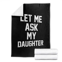 Let Me Ask My Daughter Throw Blanket Funny Dad Girl Gift Fathers Day
