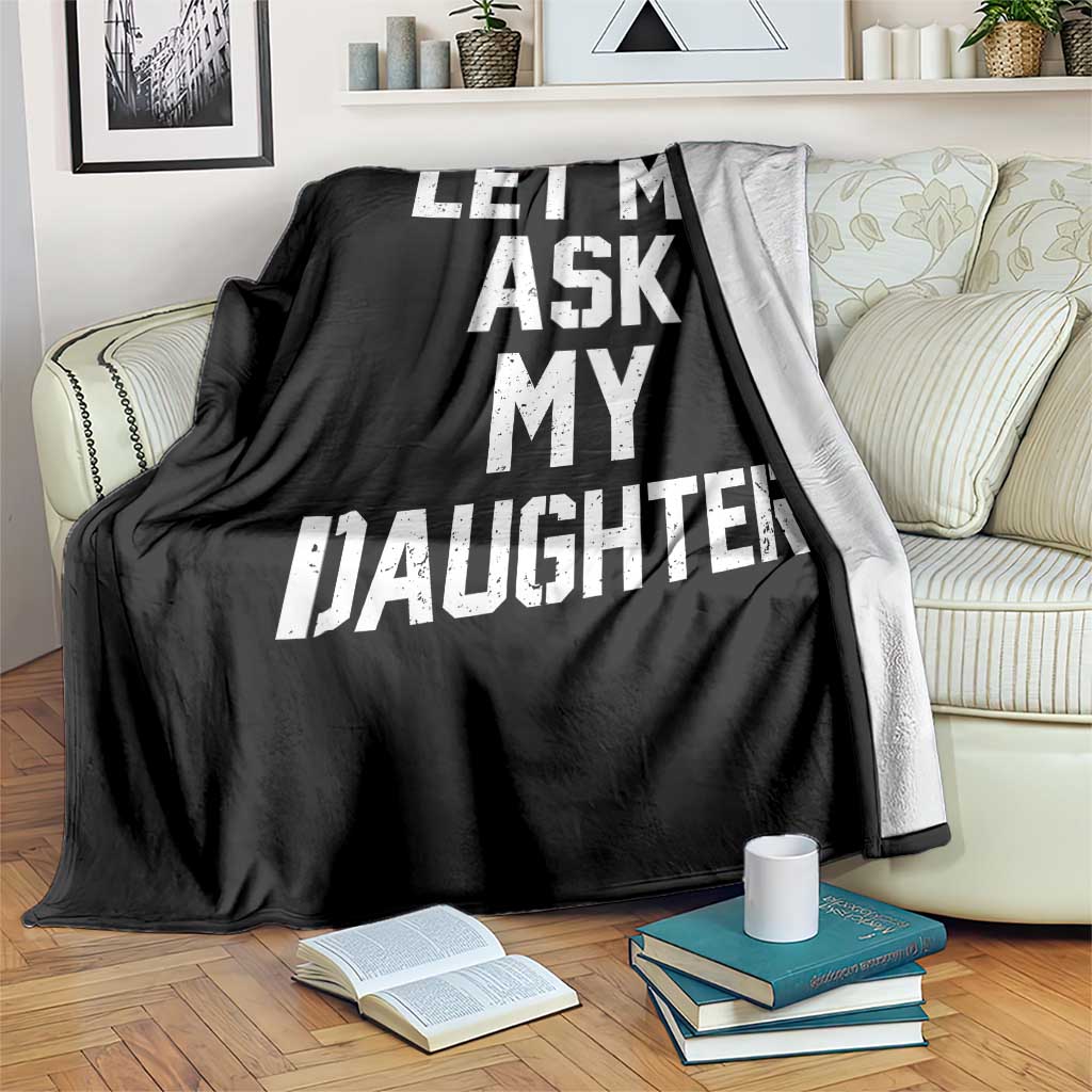 Let Me Ask My Daughter Throw Blanket Funny Dad Girl Gift Fathers Day