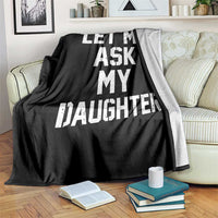 Let Me Ask My Daughter Throw Blanket Funny Dad Girl Gift Fathers Day