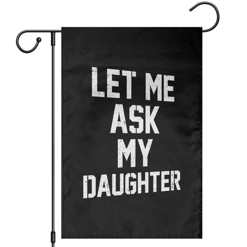 Let Me Ask My Daughter Garden Flag Funny Dad Girl Gift Fathers Day