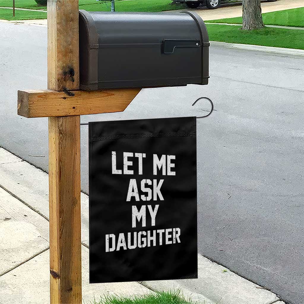 Let Me Ask My Daughter Garden Flag Funny Dad Girl Gift Fathers Day